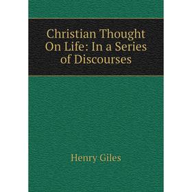 

Книга Christian Thought On Life: In a Series of Discourses