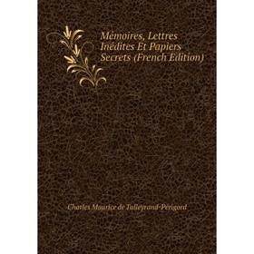

Книга Mémoires, Lettres Inédites Et Papiers Secrets
