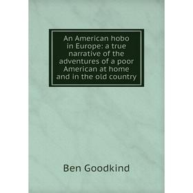 

Книга An American hobo in Europe: a true narrative of the adventures of a poor American at home and in the old country