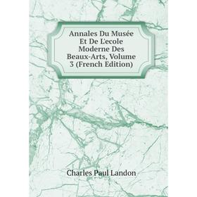 

Книга Annales Du Musée Et De L'ecole Moderne Des Beaux-Arts, Volume 3 (French Edition)