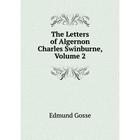 

Книга The Letters of Algernon Charles Swinburne, Volume 2