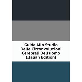 

Книга Guida Allo Studio Delle Circonvoluzioni Cerebrali Dell'uomo (Italian Edition)