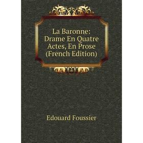 

Книга La Baronne: Drame En Quatre Actes, En Prose