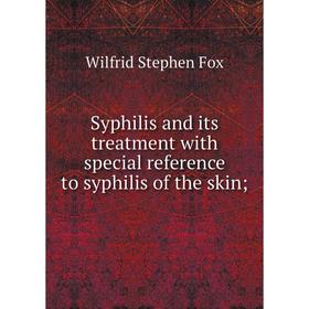 

Книга Syphilis and its treatment with special reference to syphilis of the skin