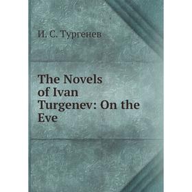 

Книга The Novels of Ivan Turgenev: On the Eve