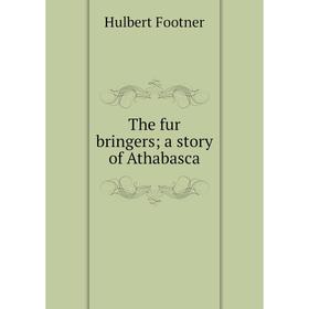 

Книга The fur bringers; a story of Athabasca