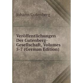 

Книга Veröffentlichungen Der Gutenberg-Gesellschaft, Volumes 5-7 (German Edition)