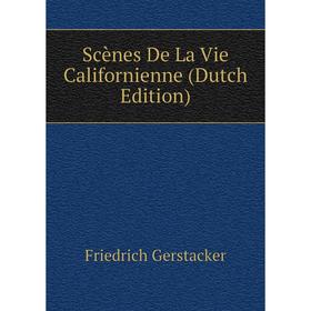 

Книга Scènes De La Vie Californienne (Dutch Edition)