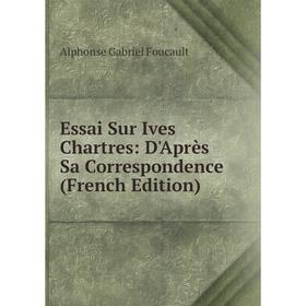 

Книга Essai Sur Ives Chartres: D'Après Sa Correspondence (French Edition)