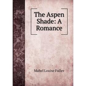 

Книга The Aspen Shade: A Romance