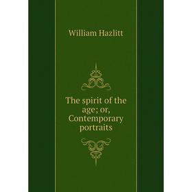 

Книга The spirit of the age; or, Contemporary portraits