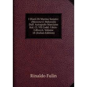 

Книга I Diarii Di Marino Sanuto: (Mccccxcvi-Mdxxxiii) Dall' Autografo Marciano Ital. Cl. VII Codd. Cdxix-Cdlxxvii, Volume 18 (Italian Edition)