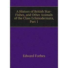 

Книга A History of British Star-Fishes, and Other Animals of the Class Echinodermata, Part 1