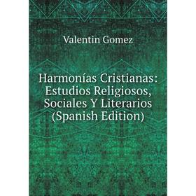 

Книга Harmonías Cristianas: Estudios Religiosos, Sociales Y Literarios (Spanish Edition)