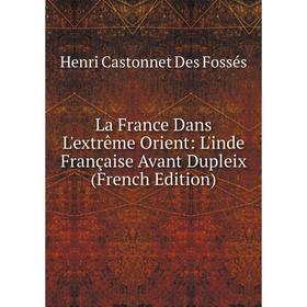 

Книга La France Dans L'extrême Orient: L'inde Française Avant Dupleix