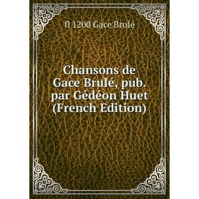 

Книга Chansons de Gace Brulé, pub. par Gédéon Huet (French Edition)