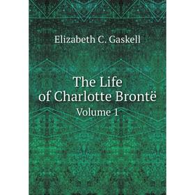 

Книга The Life of Charlotte Brontë. Volume 1