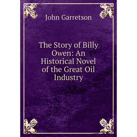 

Книга The Story of Billy Owen: An Historical Novel of the Great Oil Industry