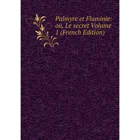 

Книга Palmyre et Flaminie: ou, Le secret Volume 1