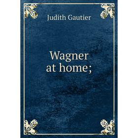 

Книга Wagner at home