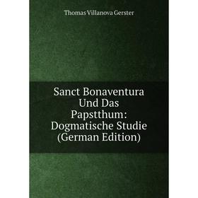 

Книга Sanct Bonaventura Und Das Papstthum: Dogmatische Studie (German Edition)