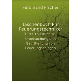 

Книга Taschenbuch Für Feuerungstechniker. Kurze Anleitung zur Untersuchung und Beurtheilung von Feuerungsanlagen