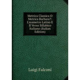 

Книга Metrica Classica O Metrica Barbara: L'ssametro Latino E Il Verso Sillabico Italiano