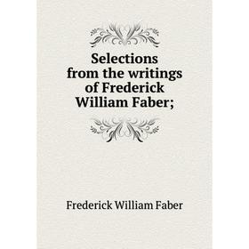 

Книга Selections from the writings of Frederick William Faber