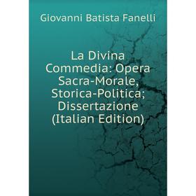 

Книга La Divina commedia: Opera Sacra-Morale, Storica-Politica; Dissertazione
