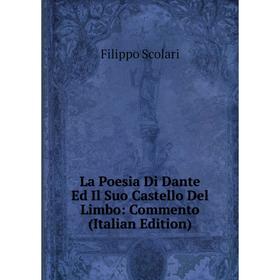 

Книга La Poesia Di Dante Ed Il Suo Castello Del Limbo: Commento