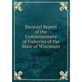 

Книга Biennial Report of the Commissioners of Fisheries of the State of Wisconsin