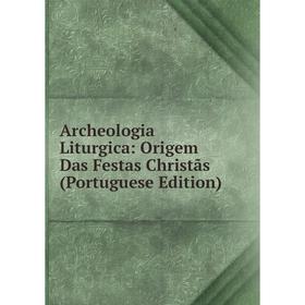 

Книга Archeologia Liturgica: Origem Das Festas Christãs (Portuguese Edition)
