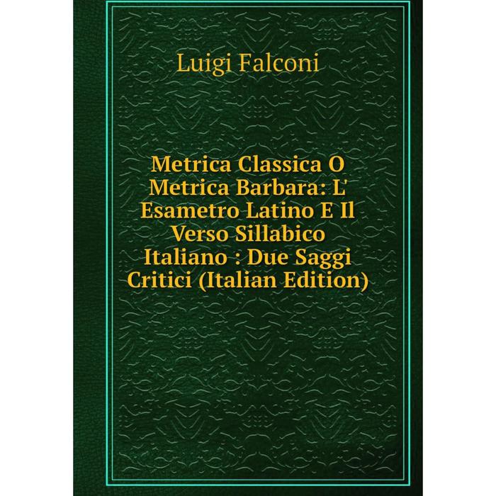 фото Книга metrica classica o metrica barbara: l' esametro latino e il verso sillabico italiano: due saggi critici nobel press