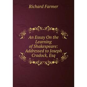 

Книга An Essay On the Learning of Shakespeare: Addressed to Joseph Cradock, Esq