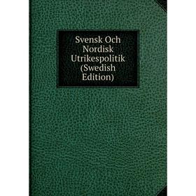 

Книга Svensk Och Nordisk Utrikespolitik (Swedish Edition)