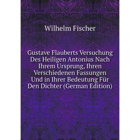 

Книга Gustave Flauberts Versuchung Des Heiligen Antonius Nach Ihrem Ursprung, Ihren Verschiedenen Fassungen Und in Ihrer Bedeutung Für Den Dichter (Ge