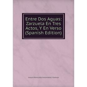 

Книга Entre Dos Aguas: Zarzuela En Tres Actos, Y En Verso (Spanish Edition)