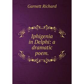 

Книга Iphigenia in Delphi: a dramatic poem
