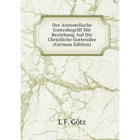 

Книга Der Aristotelische Gottesbegriff Mit Beziehung Auf Die Christliche Gottesidee (German Edition)