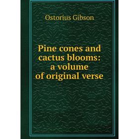 

Книга Pine cones and cactus blooms: a volume of original verse