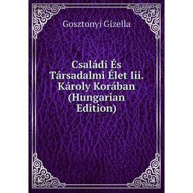 

Книга Családi És Társadalmi Élet Iii. Károly Korában (Hungarian Edition)