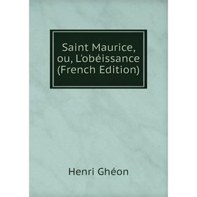 

Книга Saint Maurice, ou, L'obéissance (French Edition)