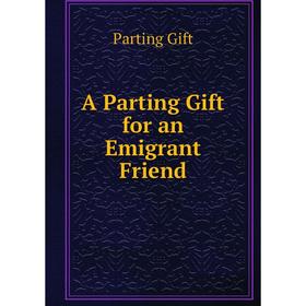 

Книга A Parting Gift for an Emigrant Friend