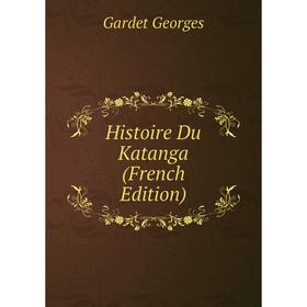 

Книга Histoire Du Katanga (French Edition)