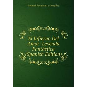 

Книга El Infierno Del Amor: Leyenda Fantástica (Spanish Edition)