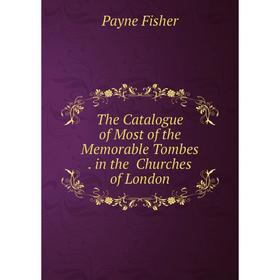 

Книга The Catalogue of Most of the Memorable Tombes. in the Churches of London