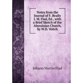 

Книга Notes from the Journal of F Really J M Flad, Ed, with a Brief Sketch of the Abyssinian Church, by WD Veitch