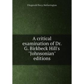 

Книга A critical examination of Dr. G. Birkbeck Hill's Johnsonian editions