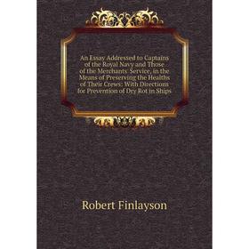 

Книга An Essay Addressed to Captains of the Royal Navy and Those of the Merchants' Service, in the Means of Preserving the Healths of Their Crews: Wit