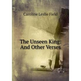 

Книга The Unseen King: And Other Verses